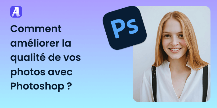 Comment améliorer la qualité de vos photos avec Photoshop