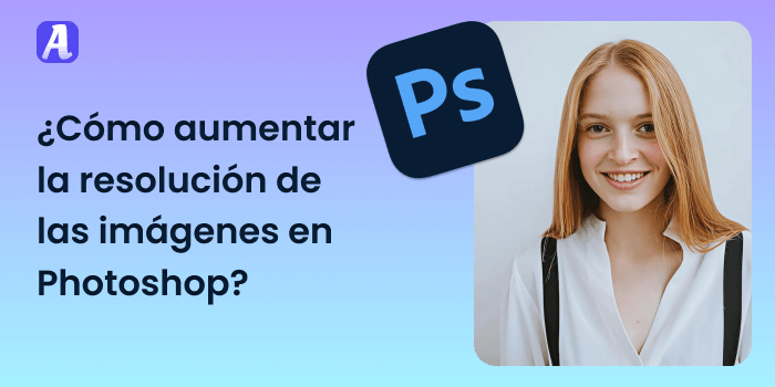 ¿Cómo aumentar la resolución de las imágenes en Photoshop